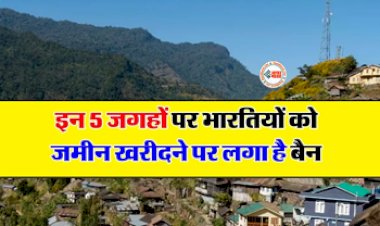 Property News : भारत में भी इन पांच जगहों पर प्रोपर्टी खरीदने के लिए होनी चाहिए वहां की नागरिकता, लगा है प्रतिबन्ध...