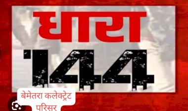 बेमेतरा कलेक्टोरेट परिसर के 100 मीटर के दायरे में धारा 144 लागू