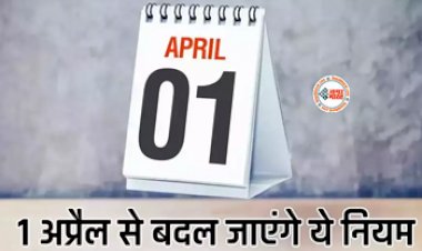 April 2024 Rules Change : आज 1 अप्रैल से छत्तीसगढ़ समेत देश में बदल जायेंगे ये कई बड़े नियम, सीधा आपकी जेब पर होगा असर, यहाँ देखे पूरी लिस्ट...
