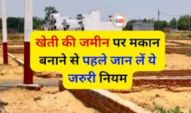 Agricultural Land Construction Rules : खेती जमीन पर घर बनाने के लिए पहले अब करना पड़ेगा ये काम, जान ले ये जरुरी नियम, नही तो हो सकता है भारी नुकसान...