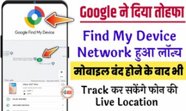 New Find My Device : अब बंद मोबाइल की भी मिलेगी लाइव लोकेशन! Google लाया है नया Find My Device, जाने कैसे करता है काम, ऐसे करें एक्टिवेट...
