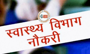 CG जॉब: स्वास्थ्य विभाग में रिक्त पदों पर भर्ती, इस तारीख तक मंगाये गये आवेदन, देखें डिटेल.....