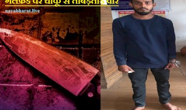 CG - गर्लफ्रेंड पर चाकू से ताबड़तोड़ वार: बॉयफ्रेंड ने मिलने के बहाने बुलाया... 'मेरी नहीं तो क‍िसी का होने नहीं दूंगा'.....