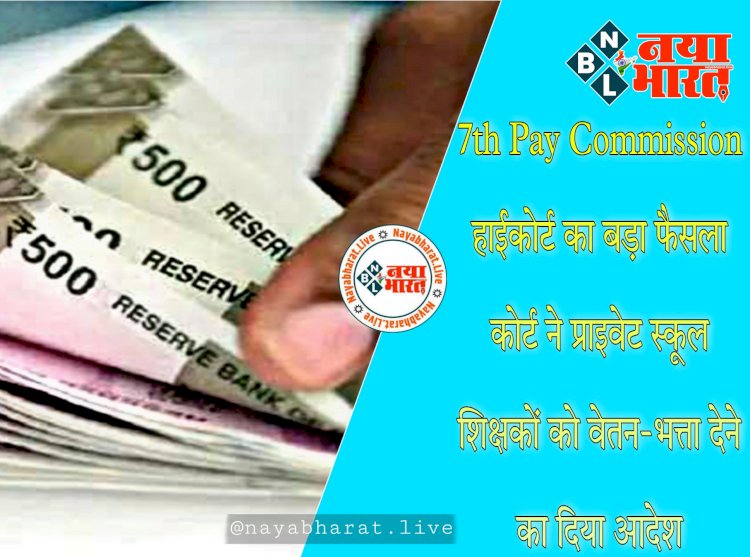 7th Pay Commission: हाईकोर्ट का बड़ा फैसला.... कोर्ट ने प्राइवेट स्कूल शिक्षकों को वेतन-भत्ता देने का दिया आदेश.... कोरोना के दौरान काटे गए पैसे भी वापस करें... खराब आर्थिक स्थिति का हवाला देकर निजी स्कूल नहीं काट सकते वेतन-भत्ता.....