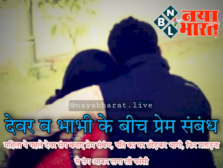 CG- भाभी ने की आत्महत्या: देवर-भाभी के बीच चल रहा था प्रेम संबंध... पति ने पकड़ा... महिला ने पहले देवर संग बनाए प्रेम संबंध... पति का घर छोड़कर भागी... फिर देवर की प्रताड़ना से तंग आकर भाभी ने की आत्महत्या.... देवर गिरफ्तार.....