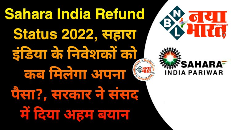 Sahara India Refund Latest News 2022: सहारा इंडिया के निवेशकों को कब मिलेगा अपना पैसा?.... सरकार ने बताया.... जानिए निवेशकों को कब मिलेगा उनका पैसा.....