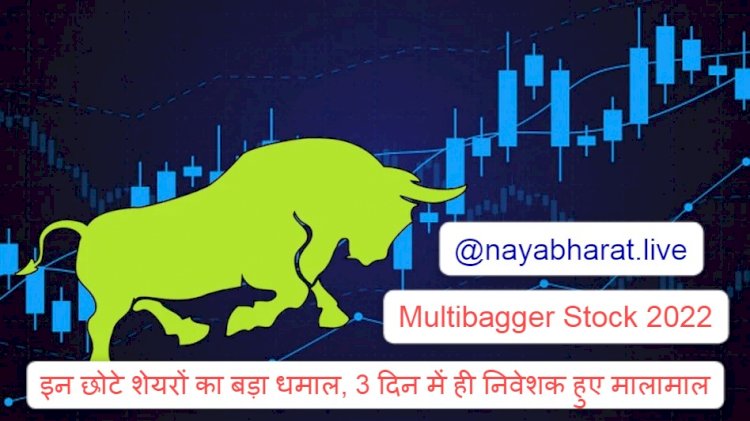 Multibagger Stock 2022: इन स्टॉक्स ने मचाया धमाल.... 3 दिन में ही निवेशक हुए मालामाल.... इन छोटे शेयरों का बड़ा धमाल.... तगड़ा मुनाफा देने वाले ये स्टॉक.... फटाफट देखें लिस्ट.....