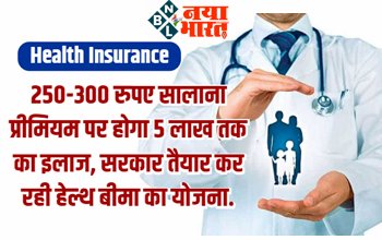 Health Insurance : 250-300 रुपए सालाना प्रीमियम पर होगा हेल्थ बीमा ! 5 लाख तक का इलाज, सरकार तैयार कर रही हेल्थ बीमा योजना...जाने कैसे उठाये योजना का लाभ!