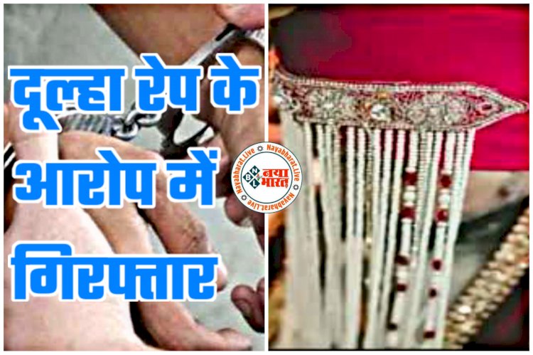 CG- दूल्हा रेप के आरोप में गिरफ्तार: गर्लफ्रेंड को धोखे में रख कर रहा था दूसरी लड़की से शादी.... सुहागरात से पहले पहुंचा हवालात.....