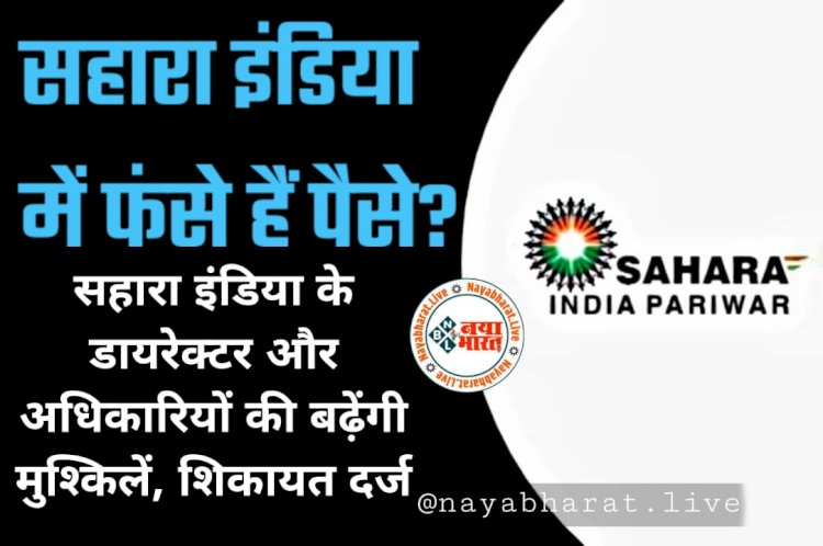 Sahara India Refund: सहारा इंडिया में फंसे पैसे कब मिलेंगे वापस?.... सहारा इंडिया के डायरेक्टर और अधिकारियों की बढ़ेंगी मुश्किलें..... शिकायत दर्ज......