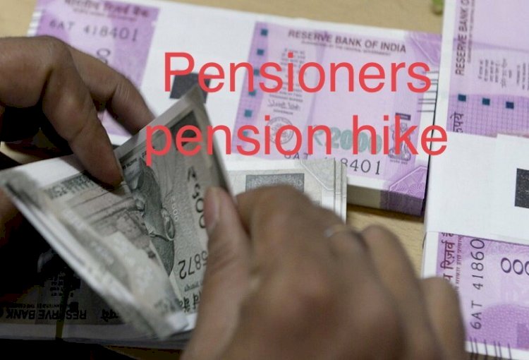 Pensioners pension hike : खुशखबरी पेंशनरों को बड़ा तोहफा , पेंशन में इतनी बढ़ोतरी, जानें खाते में कितनी बढ़कर आएगी राशि…