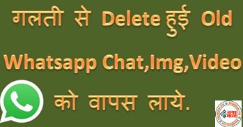 WhatsApp Chat Backup : WhatsApp पर अगर गलती से Delete  हुई Old Whatsapp Chat,Img,Video को वापस कैसे लाये...जाने आसान तरीका...