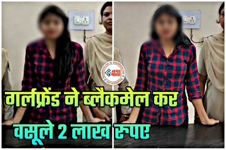 CG- शराब के नशे में युवती का हंगामा: गर्लफ्रेंड ने ब्लैकमेल कर वसूले 2 लाख रुपए... बॉयफ्रेंड के खिलाफ दर्ज कराई यौन शोषण की झूठी FIR... केस वापस लेने के नाम पर लिए रुपए... प्रेमिका गिरफ्तार... कारनामे जान रह जाएंगे दंग.....
