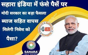 Sahara India Refund 2022: सहारा इंडिया में फंसे पैसें पर मोदी सरकार का बड़ा फैसला! ब्याज सहित`वापस मिलेगी निवेशको को पैसा, जानिए डिटेल...