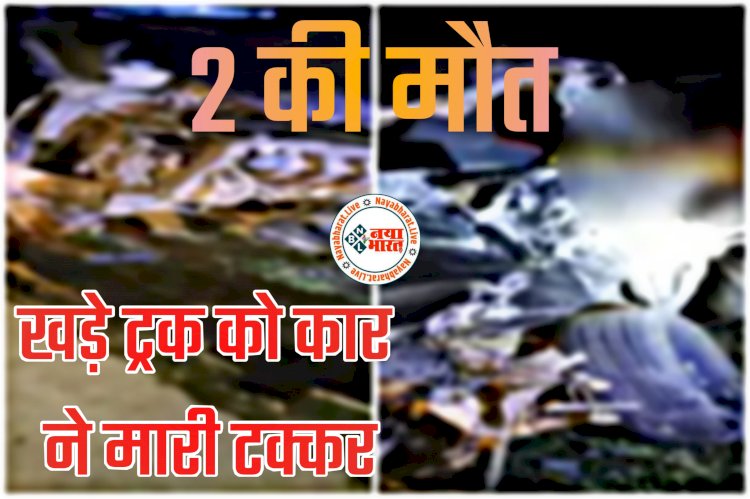 CG- 2 की दर्दनाक मौत: खड़े ट्रक को तेज रफ्तार कार ने मारी टक्कर... महिला सहित 2 की मौके पर ही मौत... दो की हालत गंभीर... देर रात लौटते समय हादसा... कार के उड़े परखच्चे.....