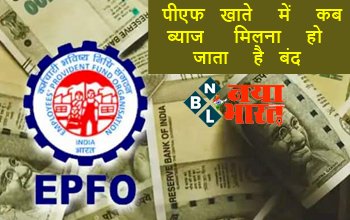 EPFO News: हर साल चेंज होती है PF पर मिलने वाले ब्याज की दर, जानिए पीएफ खाते में कब ब्याज मिलना हो जाता है बंद, देखे क्या है नया नियम...