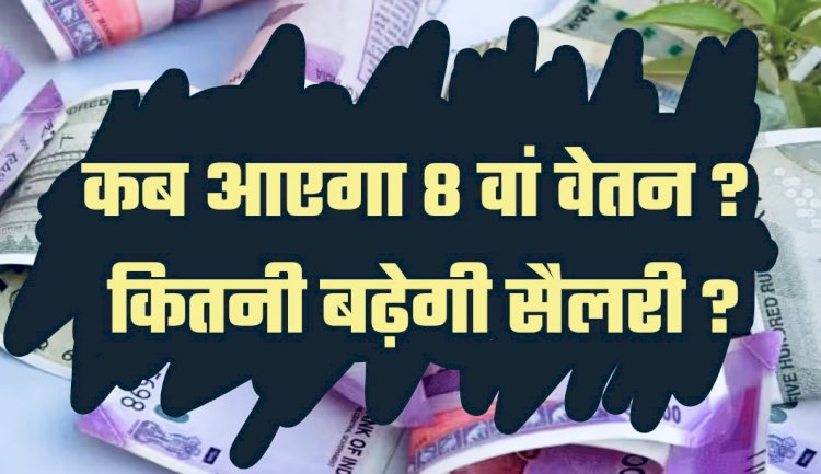 8th Pay Commission: 8 वें वेतन पर आया बड़ा अपडेट ! लागू होने पर कितनी बढ़ेगी सैलरी, जानिए Lattest Update…
