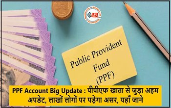PPF Account : पीपीएफ खाता से जुड़ा अहम अपडेट! लाखों लोगों पर पड़ेगा असर, यहाँ जानिए पूरे नियम...