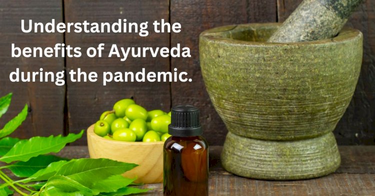 Understanding the benefits of Ayurveda during the pandemic