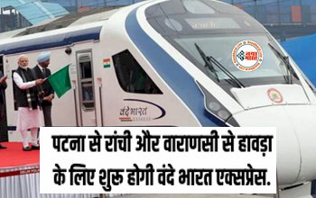 Vande Bharat Express : पटना से रांची और वाराणसी से हावड़ा के लिए शुरू होगी वंदे भारत एक्सप्रेस, केवल 4 और 6 घंटे में पूरी होगी दुरी...