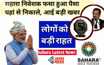Sahara India : सहारा इंडिया के निवेशको के लिए खुशखबरी! इस प्रक्रिया के माध्यम से निकाल सकते हैं अपने फंसे हुए पैसे, जल्दी से ये दस्तावेज करें तैयार...