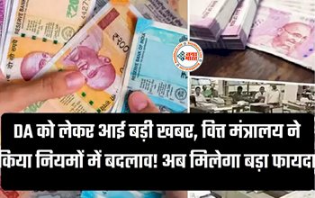 7th Pay Commission : केंद्रीय कर्मचारियों के DA को लेकर आई बड़ी खबर, अब मिलेगा पहले से भी ज्यादा फायदा, वित्त मंत्रालय ने किया नियमों में बदलाव, यहाँ देखें पूरा कैलकुलेशन...