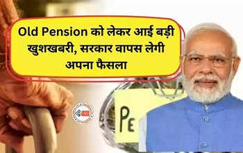 Old Pension Update : पुरानी पेंशन योजना को लेकर आई बड़ी खुशखबरी! सरकार वापस लेगी अपना ये बड़ा फैसला, जाने क्या मिलेगा फायदा...