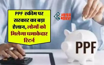 PPF Scheme : बड़ी खुशखबरी! अब लोगों को मिलेगा धमाकेदार रिटर्न, PPF स्कीम पर सरकार का बड़ा ऐलान, यहाँ देखे नई ब्याज दरें...