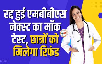 NExT Mock 2023 Cancel : एमबीबीएस नेक्स्ट का मॉक टेस्ट हुआ रद्द, आवेदकों को फीस की जाएगी रिफंड, देखें डिटेल...