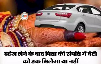 High Court Decision : दहेज लेने के बाद पिता की संपत्ति में बेटी को हक मिलेगा या नहीं, हाईकोर्ट ने सुनाया फैसला...