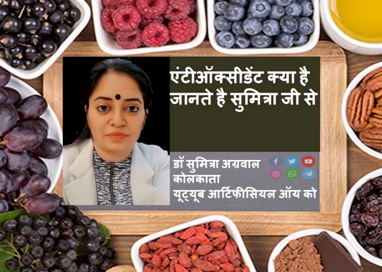एंटीऑक्सीडेंट क्या है जानते है सुमित्रा से...
