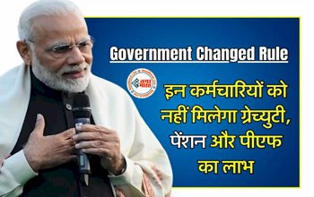 Government Changed Rule : नियम में हुआ बदलाव!अब इन कर्मचारियों को ग्रेच्युटी, पेंशन और पीएफ का नहीं मिलेगा लाभ, बदले गये नियम...