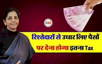 Tax New Rule: बड़ी खबर! अब रिश्तेदारों से उधार लिए पैसों पर देना होगा इतना TAX, इनकम विभाग के बनाये ये नए नियम, जान लीजिये...