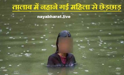 CG - महिला से छेड़छाड़ और अश्लील हरकते: तालाब में गई थी नहाने, अधेड़ ने पकड़ लिया गलत नीयत से... फिर जो हुआ....