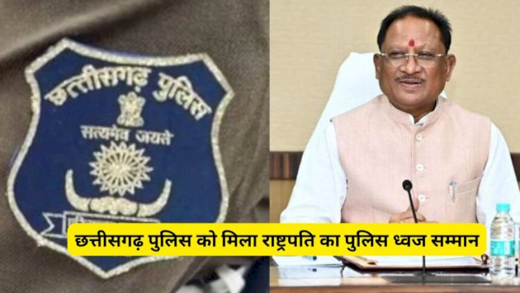 CG Police News : छत्तीसगढ़ पुलिस को मिला राष्ट्रपति का पुलिस ध्वज सम्मान, इस उपलब्धि के लिए मुख्यमंत्री विष्णुदेव साय ने बधाई देते हुए कही ये बड़ी बात......